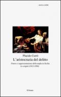 L'aristocrazia del delitto. Potere e rappresentazione della mafia in Sicilia. Le origini (1812-1894)