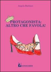 Protagonista. Altro che favola!