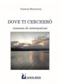 Dove ti cercherò. Romanzo di metempsicosi