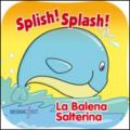 Splish! Splash! La balena salterina. Ediz. illustrata