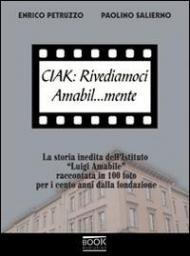 Ciak. Rivediamoci amabil... mente. La storia inedita dell'Istituto «Luigi Amabile» raccontata in 100 foto per i cento anni della fondazione