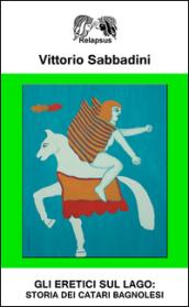 Gli eretici sul lago. Storia dei catari bagnolesi