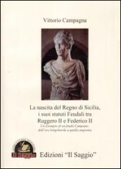 La nascita del Regno di Sicilia, i suoi statuti feudali tra Ruggero II e Federico II. Un esempio di un feudo campano. Dall'era longobarda a quella angioina