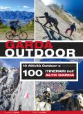 Garda outdoor. 10 attività outdoor e 100 itinerari nell'Alto Garda