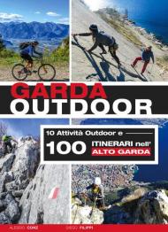 Garda outdoor. 10 attività outdoor e 100 itinerari nell'Alto Garda