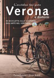 L' arcobaleno fuori porta. Verona e dintorni. In bicicletta alla scoperta dell'arte nel veronese