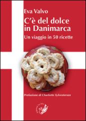 C'è del dolce in Danimarca. Un viaggio in 50 ricette