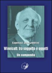 Winnicott. Tra soggetto e oggetti. Un compendio