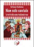 Non solo caviale. Le ricette della cucina tradizionale russa