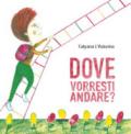 Dove vorresti andare? Ediz. illustrata