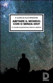 Abitare il mondo: con o senza Dio? La morale tra panteismo, teismo e ateismo