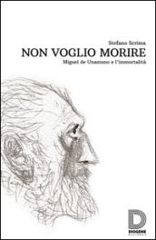 Non voglio morire. Miguel de Unamuno e l'immortalità