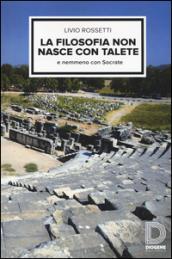 La filosofia non nasce con Talete e nemmeno con Socrate