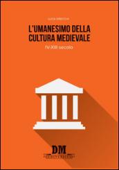 L'umanesimo della cultura medioevale. IV-XIII secolo