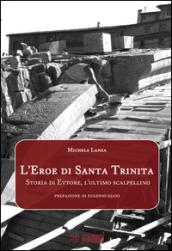 L'eroe di Santa Trinita. Storia di Ettore, l'ultimo scalpellino