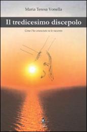 Il tredicesimo discepolo. Come l'ho conosciuto ve lo racconnto