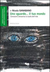 Uno sguardo... il tuo mondo. Conoscersi attraverso lo studio dell'iride