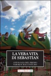 La vera vita di Sebastian. Antologia del premio Nabokov. Racconti 2015