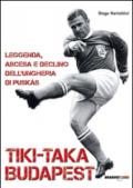 Tiki-taka Budapest. Leggenda, ascesa e declino dell'Ungheria di Puskas