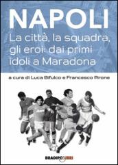 Napoli. La città, la squadra, gli eroi: dai primi idoli a Maradona