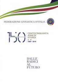 150 anni della Federazione Ginnastica d'Italia. Dalle radici al futuro