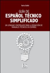 Guia de español técnico simplificado. Un lenguaje controlado para la redacción de manuales técnicos en español. Ediz. italiana e spagnola