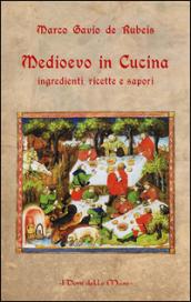 Medioevo in cucina. Ingredienti, ricette e sapori