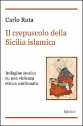 Il crepuscolo della Sicilia islamica. Indagine storica su una violenza etnica continuata
