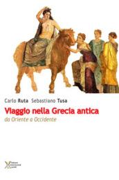 Viaggio nella Grecia antica. Da Oriente a Occidente