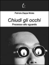 Chiudi gli occhi. Processo allo sguardo