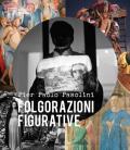 Pier Paolo Pasolini. Folgorazioni figurative. Catalogo della mostra (Bologna, 1 marzo-16 ottobre). Ediz. a colori