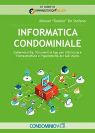 Informatica condominiale. Cybersecurity, strumenti e App per ottimizzare l'infrastruttura e l'operatività del tuo studio