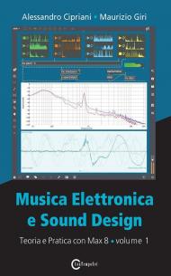 Musica elettronica e sound design. Vol. 1: Teoria e pratica con Max 8.