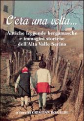 C'era una volta... Antiche leggende bergamasche e immagini storiche dell'Alta Valle Serina