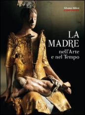 La madre nell'arte e nel tempo. Ediz. illustrata