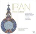 Iran arte e cultura. La civiltà dell'Iran attraverso ceramiche, calligrafie, miniature e immagini del presente e del passato