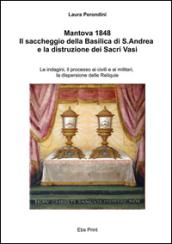 Mantova 1848. Il saccheggio della basilica di S. Andrea e la distruzione dei Sacri Vasi. Le indagini, il processo ai civili e ai militari...