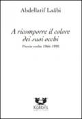 A ricomporre il colore dei suoi occhi. Poesie e altri testi scelti 1966-2014