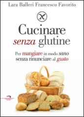 Senza glutine e buono davvero. Vivere gluten free senza rinunciare al gusto (e al buonumore)