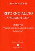 Viaggio interiore lungo i sentieri del cosmo. Vol. 5: Ritorno all'io. Ritorno a casa.