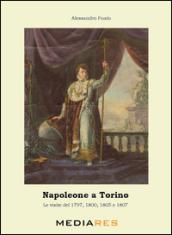 Napoleone a Torino. Le visite del 1797, 1800, 1805 e 1807