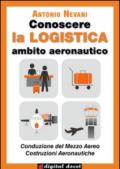 Conoscere la LOGISTICA - Ambito Aeronautico: Articolazioni Conduzione del Mezzo, Costruzione del Mezzo. Opzioni Conduzione del Mezzo Aereo, Costruzioni ... Con esercizi (Digital Docet - Teacher 2.0)