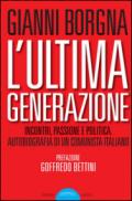 L'ultima generazione. Incontri, passione e politica. Autobiografia di un comunista italiano