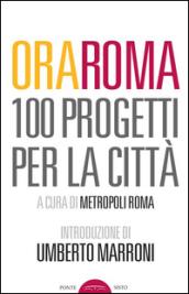 Ora Roma. 100 progetti per la città