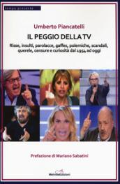 Il peggio della Tv. Risse, insulti, parolacce, gaffes, polemiche, scandali, querele, censure e curiosità dal 1954 ad oggi