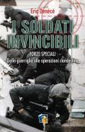 I soldati invincibili. Forze speciali. Dalla guerriglia alle operazioni clandestine