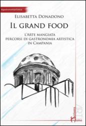 Il grand food. L'arte mangiata. Percorsi di gastronomia artistica in Campania