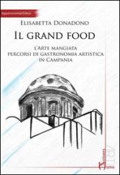 Il grand food. L'arte mangiata. Percorsi di gastronomia artistica in Campania