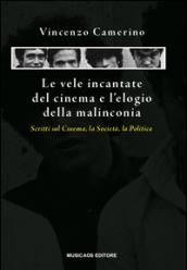 Le vele incantate del cinema e l'elogio della malinconia. Scritti sul cinema, la società, la politica