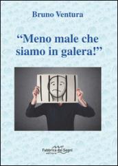 «Meno male che siamo in galera!»